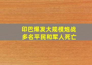 印巴爆发大规模炮战 多名平民和军人死亡